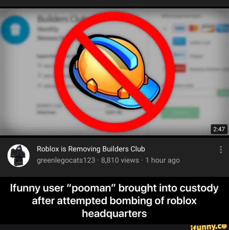 Roblox Is Removing Builders Club Greenlegocats123 8 810 Views 1 Hour Ago Lfunny User Pooman Brought Into Custody After Attempted Bombing Of Roblox Headquarters Ifunny User Pooman Brought Into Custody After Attempted