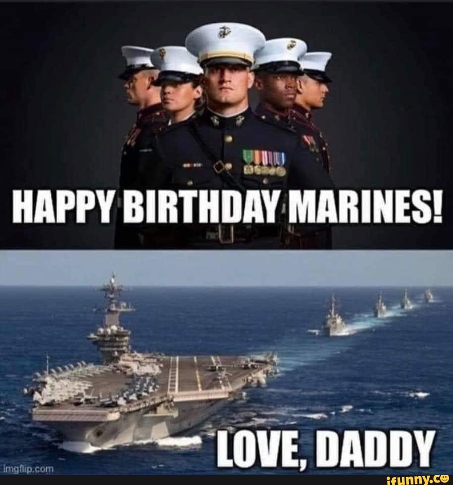 HAPPY BIRTHDAY MARINES! LOVE DADDY iFunny