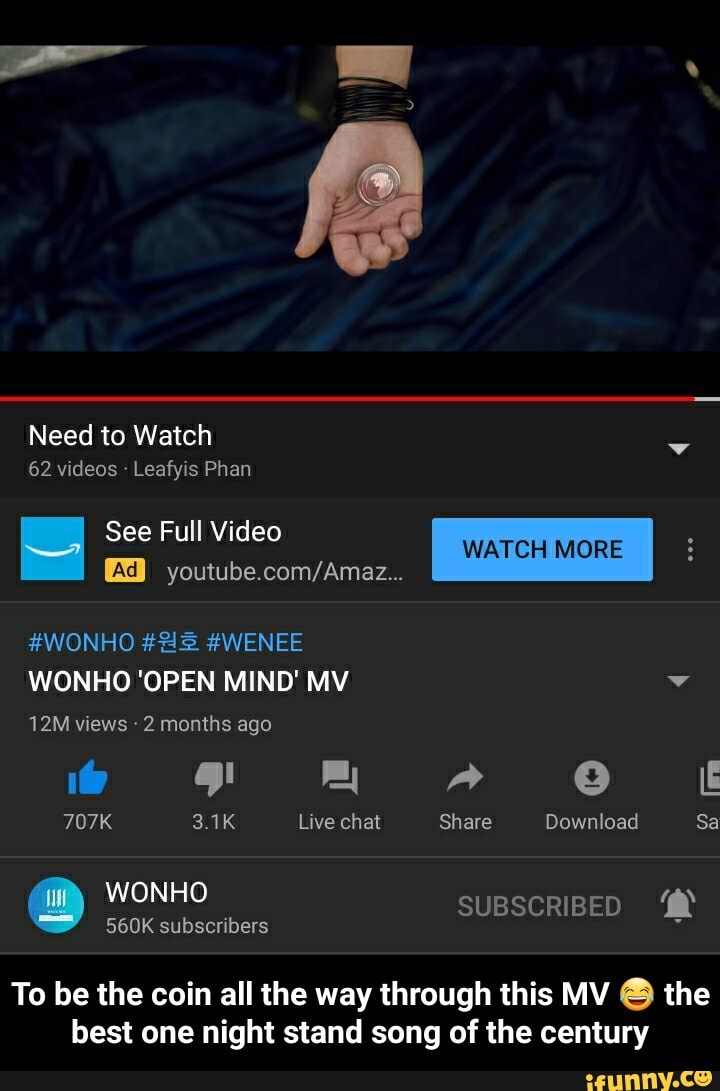 Need to Watch
62 videos Leafs Phan
See Full Video
#WONHO #WENEE WONHO 'OPEN MIND' MY
views - 2 months ago
707K 3.1K Live chat
WONHO
560K subscribers
WATCH MORE
Share Download Sa
SUBSCRIBED
Sa
To be the coin all the way through this MY the best one night stand song of the century - To be the coin all the way through this MV π the best one night stand song of the century