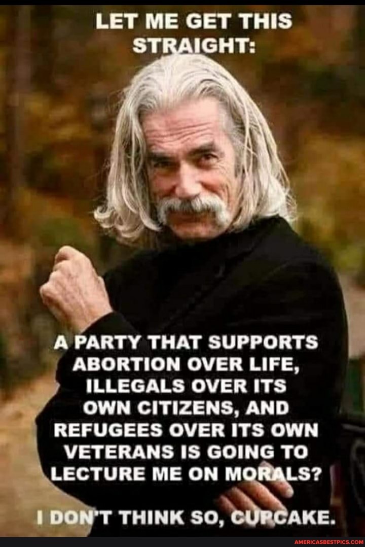 LET ME GET THIS
A PARTY THAT SUPPORTS ABORTION OVER LIFE,
ILLEGALS OVER ITS
OWN CITIZENS, AND
REFUGEES OVER ITS OWN VETERANS IS GOING TO
LECTURE ME ON M RALS? po THINK SO,