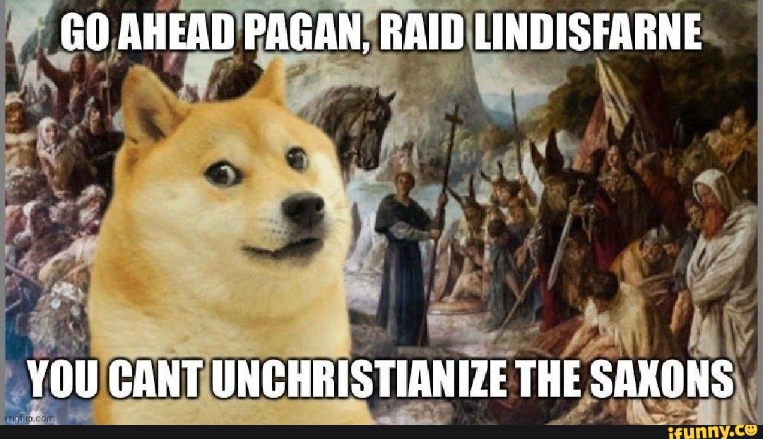 GO AHEAD PAGAN, RAID LINDISFARNE YOU CANT UNCHRISTIANIZE THE SAXONS ...