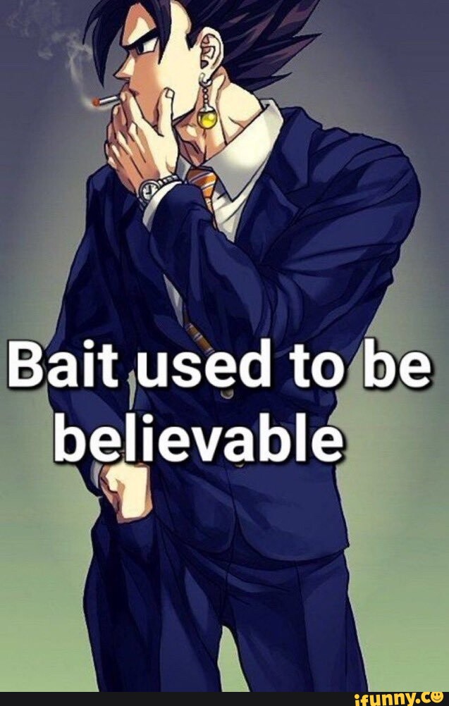 Bait Used To Be Believable - IFunny