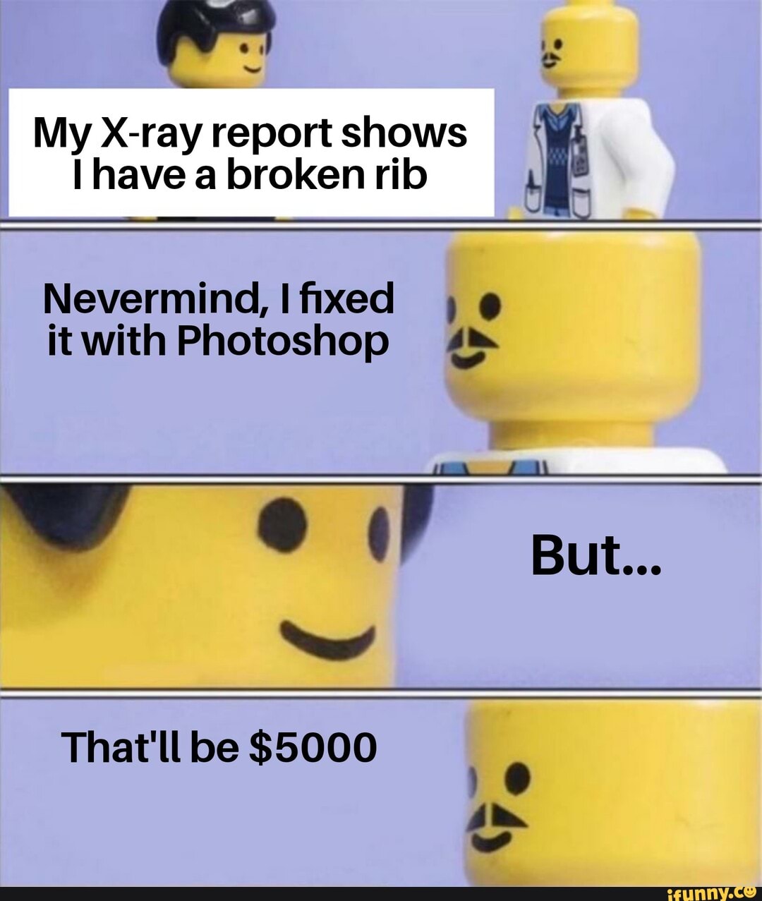My X-rayreportshows have a broken rib
Nevermin4d, fixed
itwith Photoshop
But...
That'll be $5000
Fe