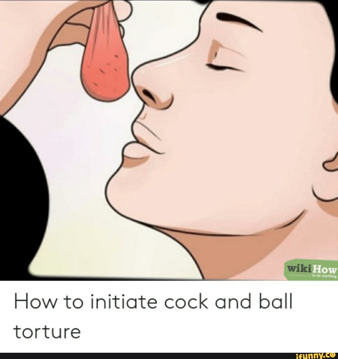 How To Initiate Cock And Ball Torture