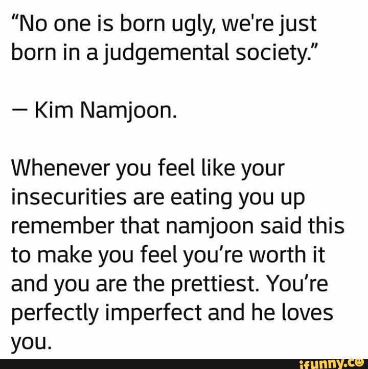 No One Is Born Ugly We Re Just Born In Ajudgemental Society ” Kim Namjoon Whenever You Feel