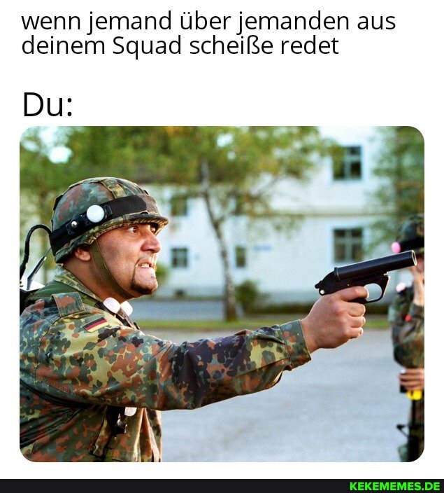 wenn jemand über jemanden aus deinem Squad scheiße redet
Du: