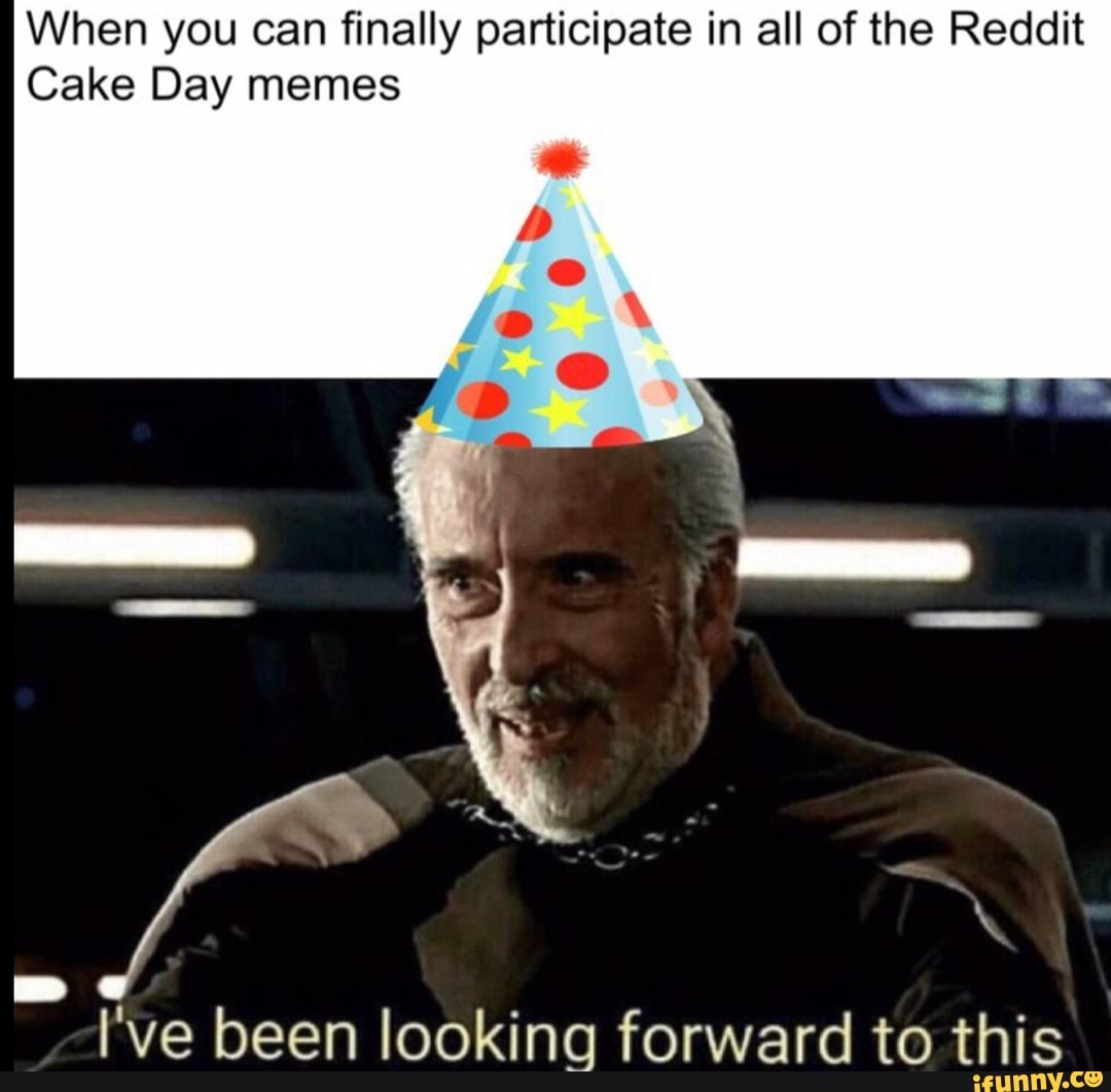 I am forward to the party. Looking forward to. Look forward memes. Reddit Cake Day. Im looking meme.