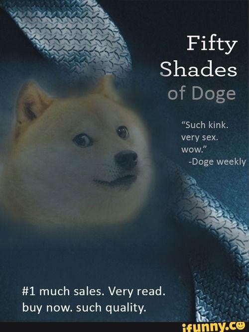 Fifty
Shades of Doge
"Such kink.
very sex.
wow."
-Doge weekly
#1 much sales. Very read.
buy now. such quality.