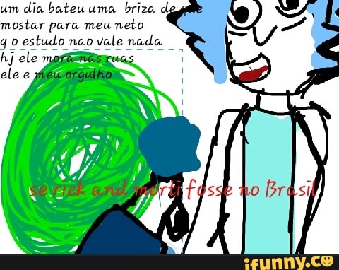 um
dia bateu uma
briza dy
mostar para meu
neto
estudo nao
vale nade
