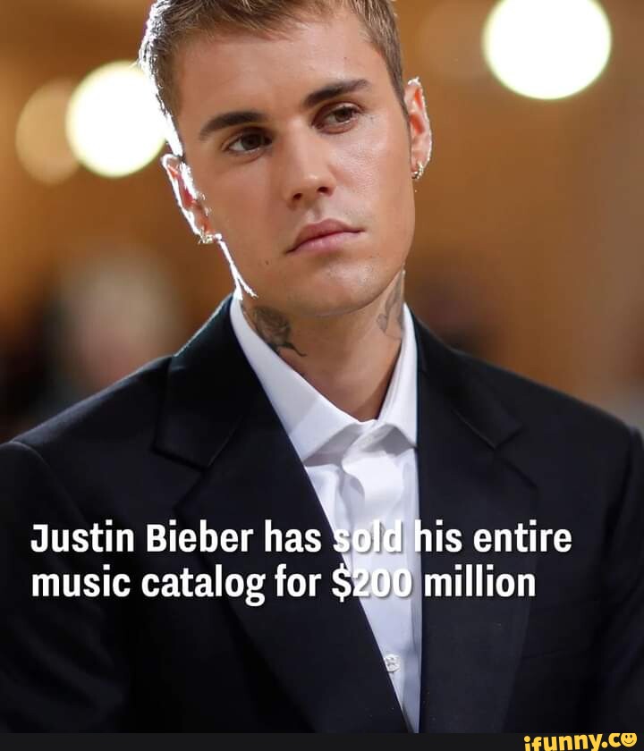 Justin Bieber Has Sold His Entire Music Catalog For $200 Million - IFunny