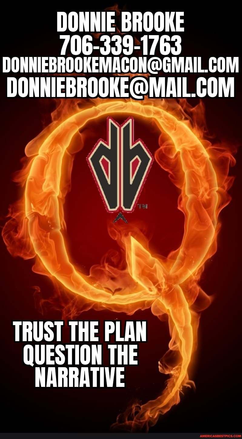 DONNIE BROOKE
63
COM DONNIEBROOKE@ MAIL COM
TRUST THE PLAN QUESTION THE NARRATIVE