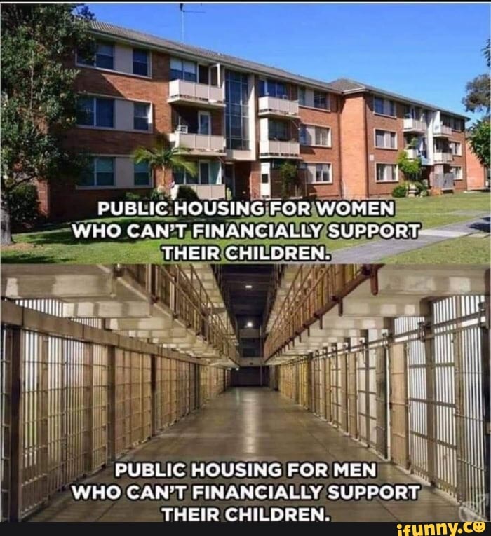 PUBLIC HOUSING FOP WOMEN WHO CAN'T FINANCIALLY SUPPORT THEIR CHILDREN.
PUBLIC HOUSING FOR MEN WHO CAN'T FINANCIALLY SUPPORT THEIR CHILDREN.
