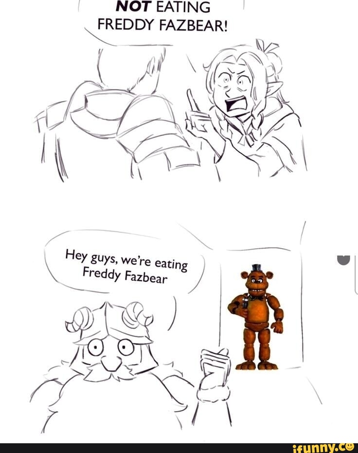 NOT EATING FREDDY FAZBEAR! IF j. Hey guys, we're eat; ting \ _ Freddy  Fazbear I I - iFunny