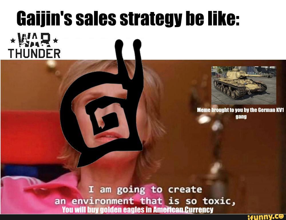 Gaijin S Sales Strategy He Like Thunder Meme Drought To You By The German Gang I Am Going To Create An Environment That Is So Toxic
