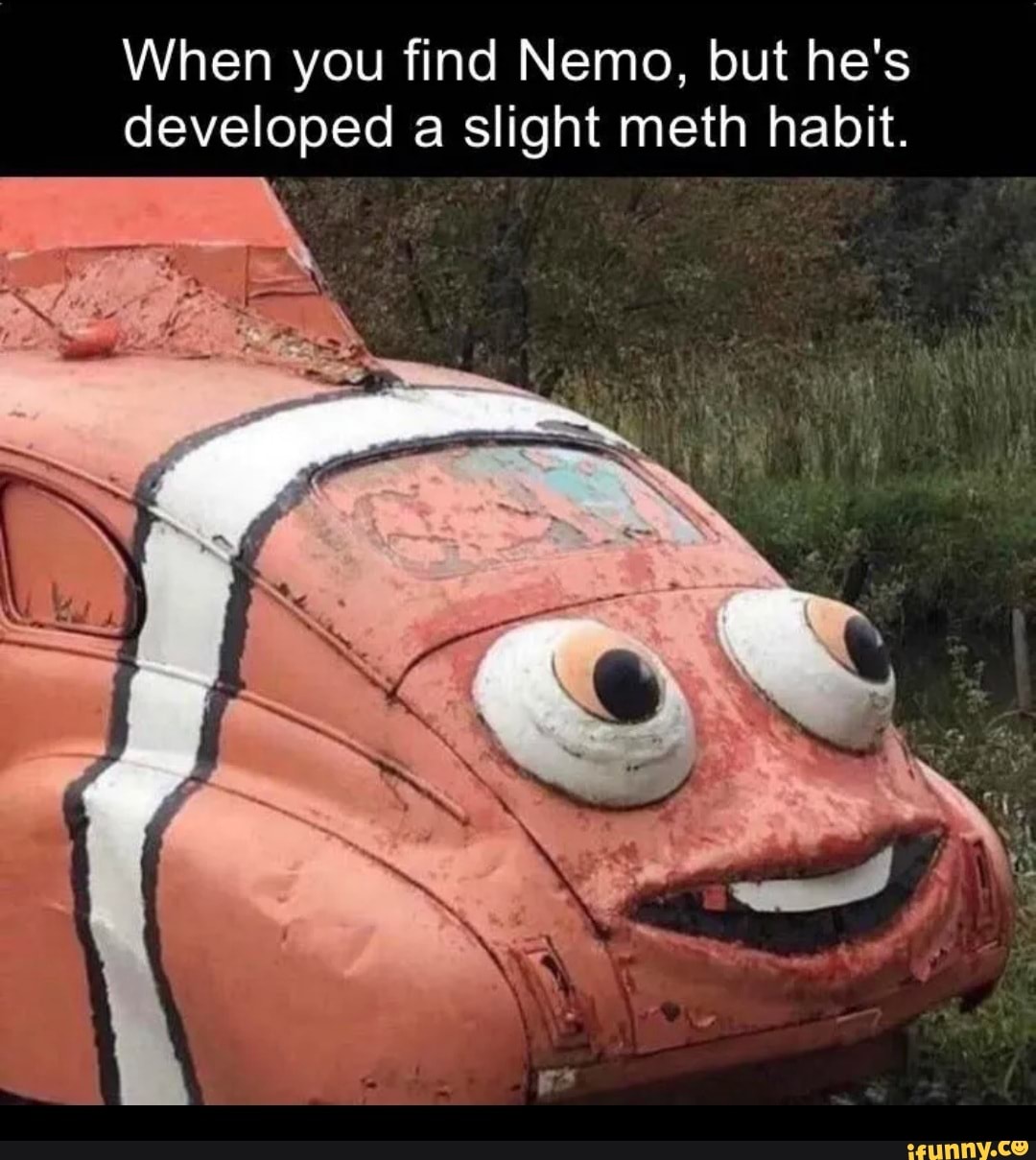 When you find Nemo, but he's developed a slight meth habit.