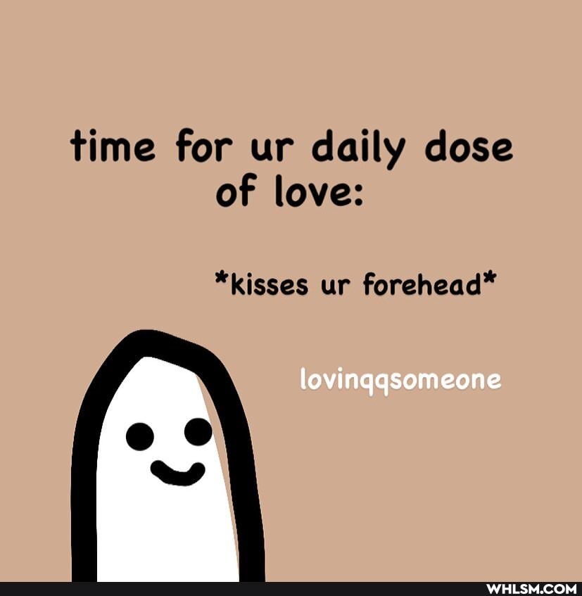time for ur daily dose of love:
*kisses ur forehead*
lovinggsomeone
