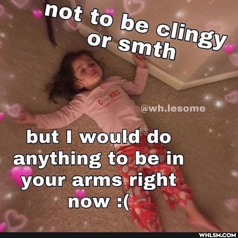 NOt to be Cli
Or. Smth ngy
@wh.lesome
but I would do anything to be in your arms right now