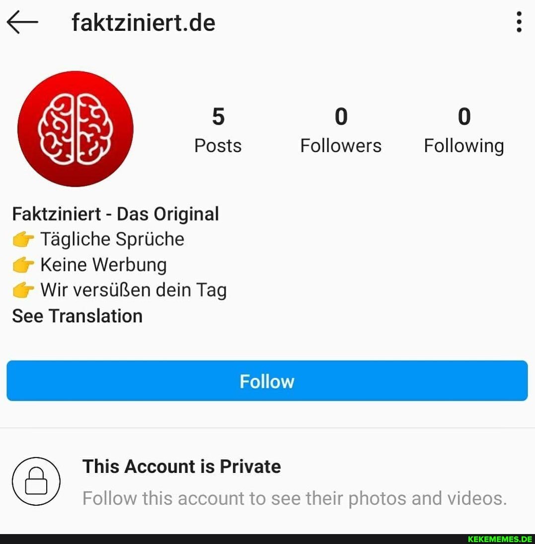 faktziniert.de
5 0 0
Posts Followers Following
Faktziniert - Das Original
- Tägliche Sprüche
Keine Werbung
Wir versüßen dein Tag
See Translation
Follow
This Account is Private
Follow this account to see their photos and videos.