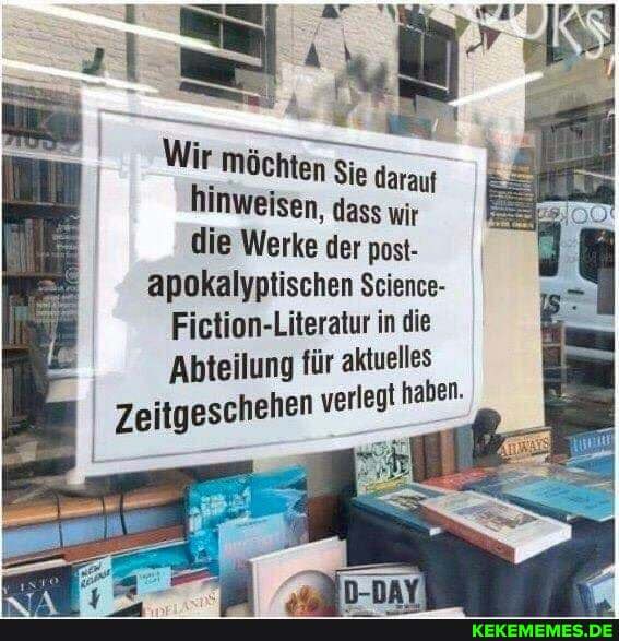 ar
Wir möchten Sie dar hinweisen, dass wir die Werke der post- apokalyptischen Science-
Fiction-Literatur in die
'Abteilung für aktuelles
Zeitgeschehen verlegt haben.