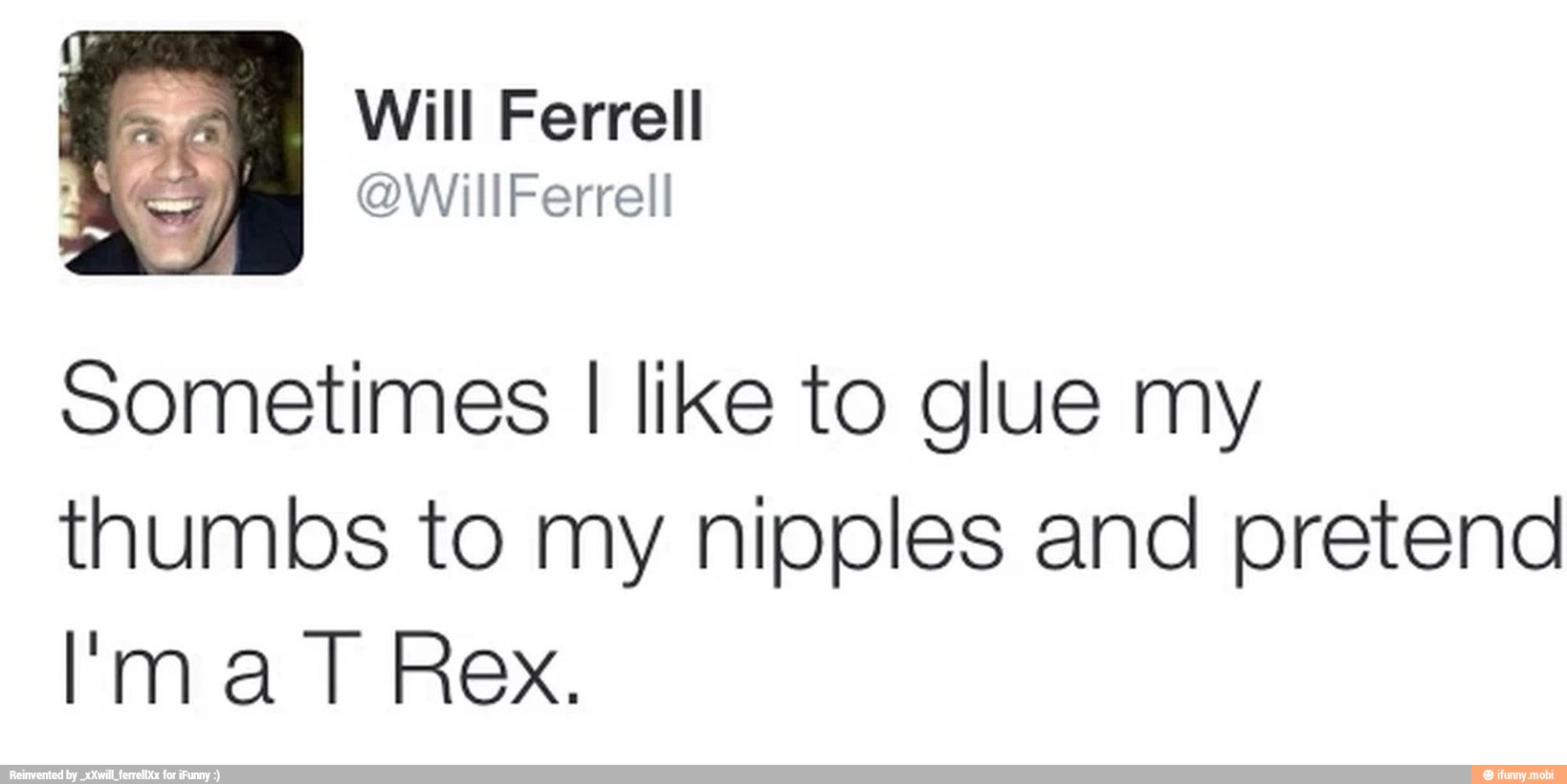 sometimes I like to glue my
thumbs to my nipples and pretend