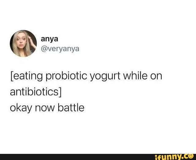 [eating probiotic yogurt while on antibiotics] okay now battle iFunny