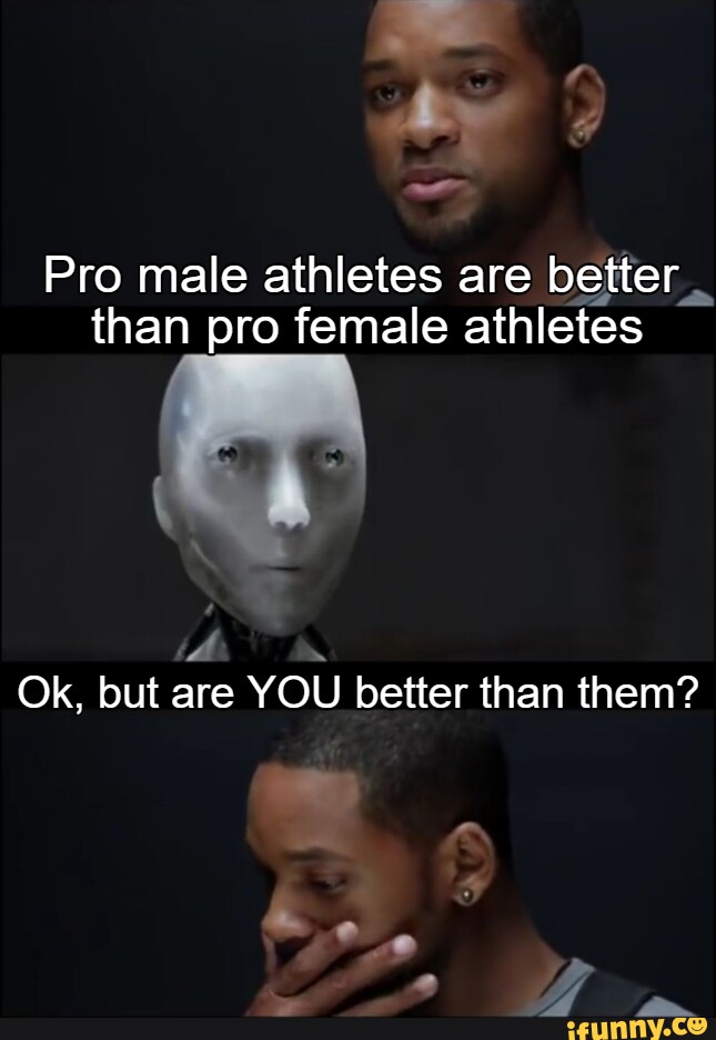 Ky Pro male athletes are better _ than pro female athletes Ok, but are