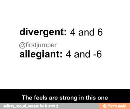 divergent: 4 and 6
@firstjumper
allegiant: 4 and -6
The feels are strong in this one - The feels are strong in this one