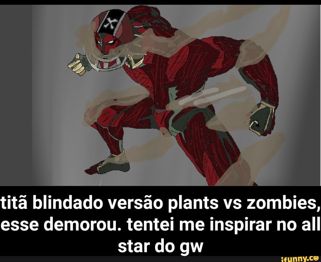 itã blindado versão plants vs zombies, esse demorou. tentei me inspirar no all star do gw