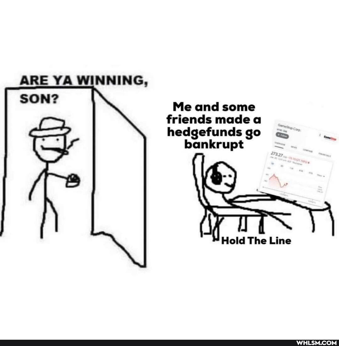 ARE YA WINNING,
Me and some friendsmadea _ hedgefunds go "a; bankrupt =
Hold The Line