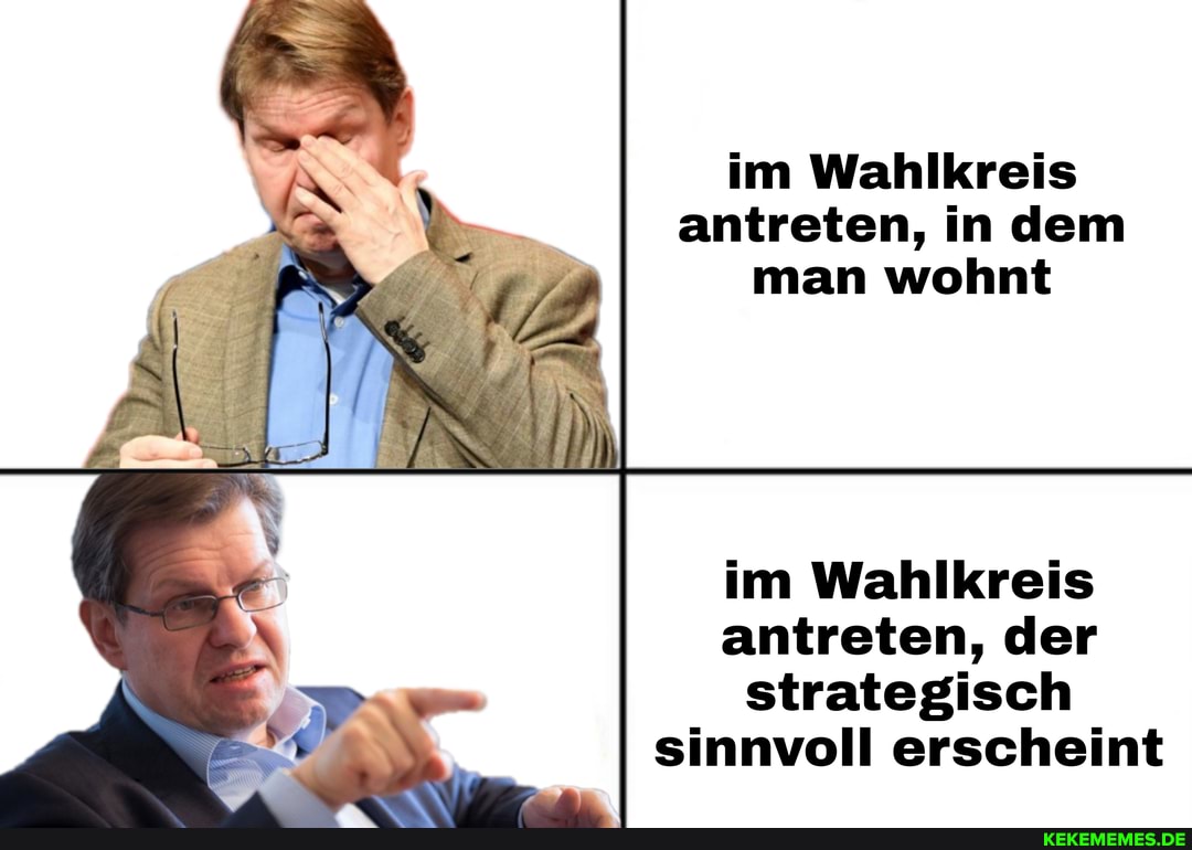 im Wahlkreis antreten, in dem man wohnt
im Wahlkreis antreten, der strategisch sinnvoll erscheint