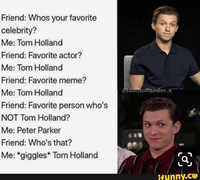 Friend: Whos your favorite celebrity? Me: Tom Holland Friend: Favorite ...