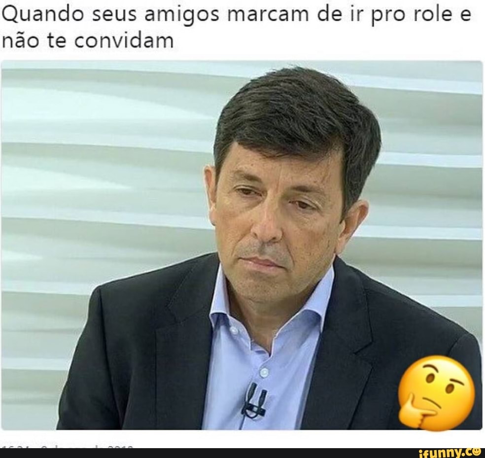 Quando seus amigos marcam de ir pro role e
não te convidam