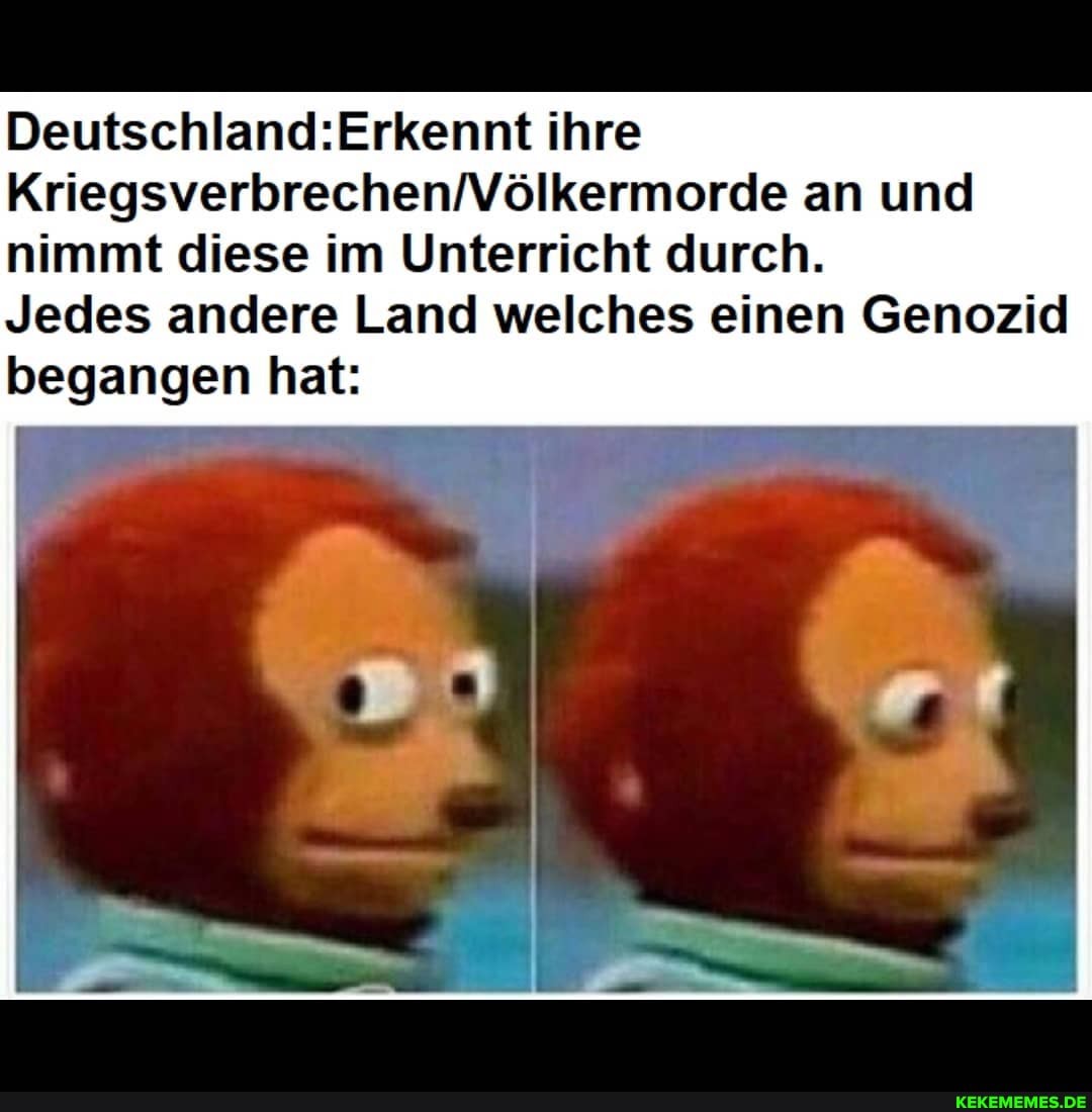 ihre an und nimmt diese im Unterricht durch.
Jedes andere Land welches einen Genozid begangen hat: