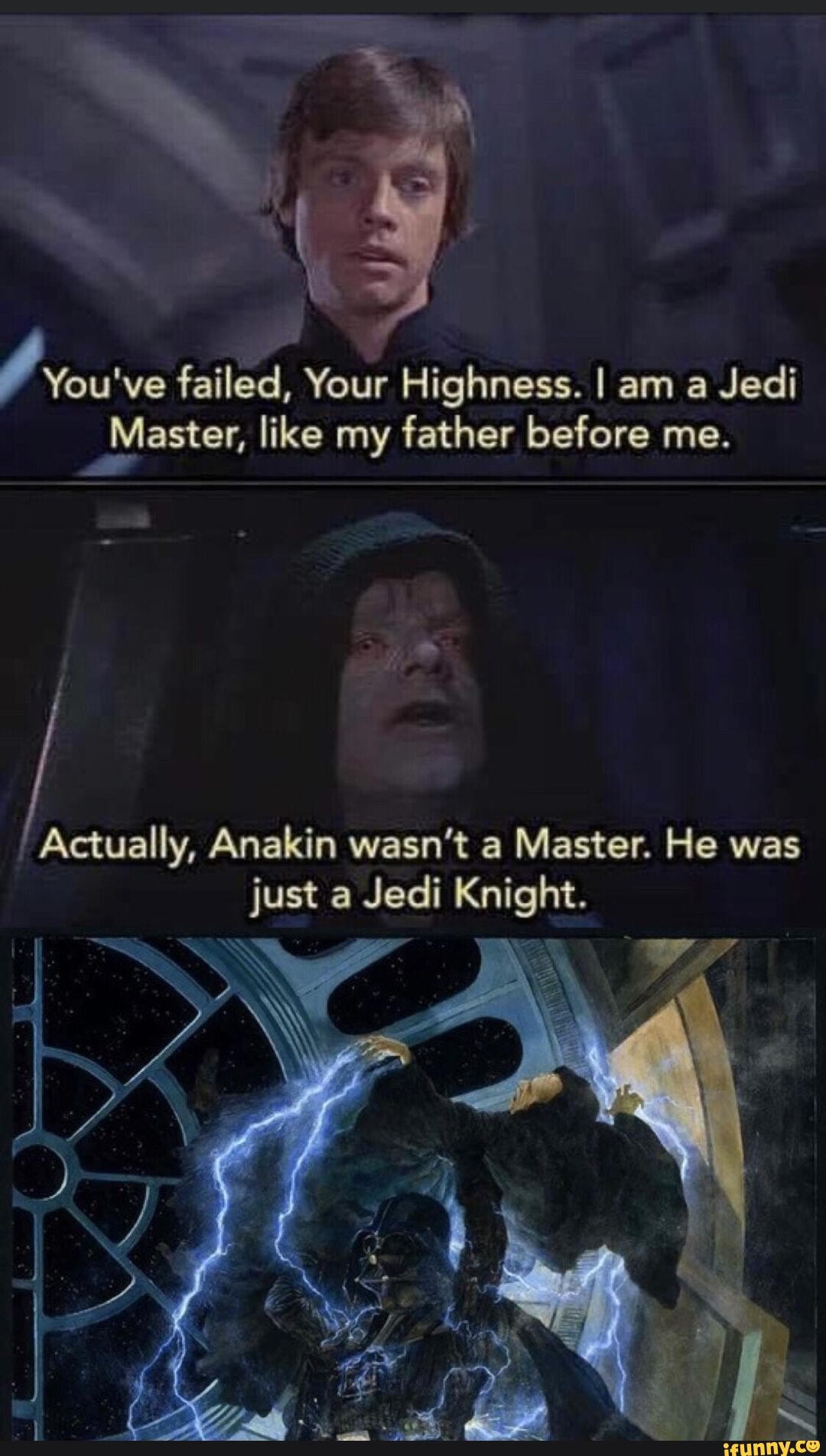 You've failed, Your Highness. I am a Jedi _Master, like my father ...