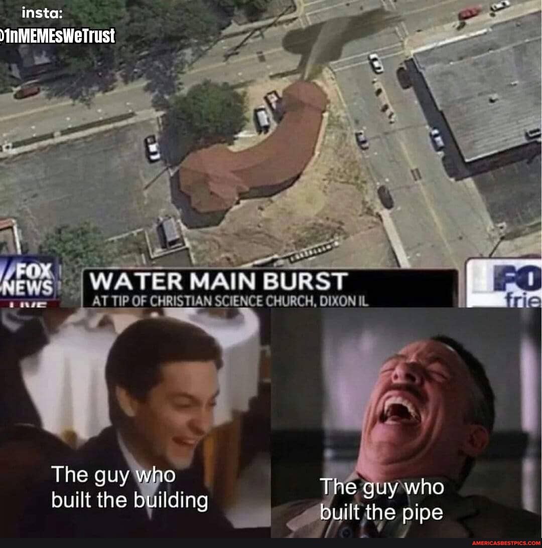 insta:
YINnMEMEsWeTrust
WATER MAIN BURST
AT TIP OF CHRISTIAN SCIENCE CHURCH, DIXON IL
The built the building I
built the pipe