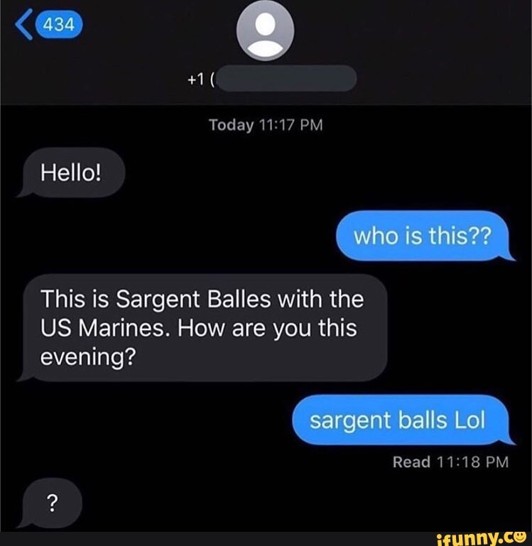 +1 (
Today PM
This is Sargent Balles with the
US Marines. How are you this
evening?
Read PM
Hello!