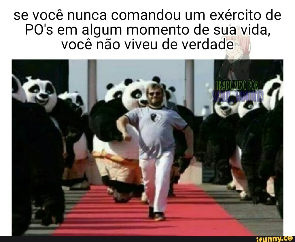 se você nunca comandou um exército de
PO's em algum momento de sua vida, você não viveu de verdade