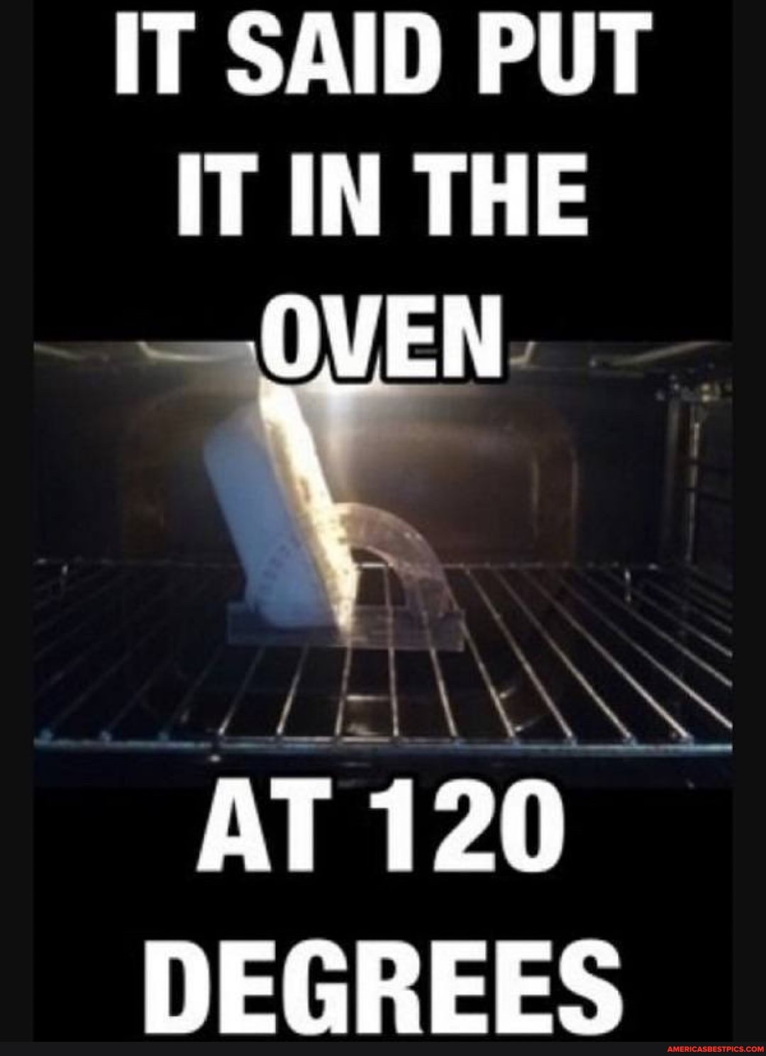 IT SAID PUT IT IN THE OVEN
AT 120
DEGREES