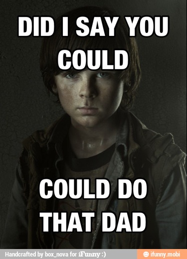 DID 1 SAY YOU
COULD
COULD DO
THAT DAD