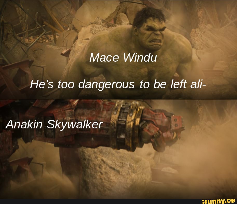 Mace Windu He's too dangerous to be left ali Anakin Skywalker iFunny