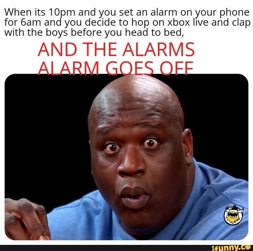 When its 10pm and you set an alarm on your phone for 6am and you decide