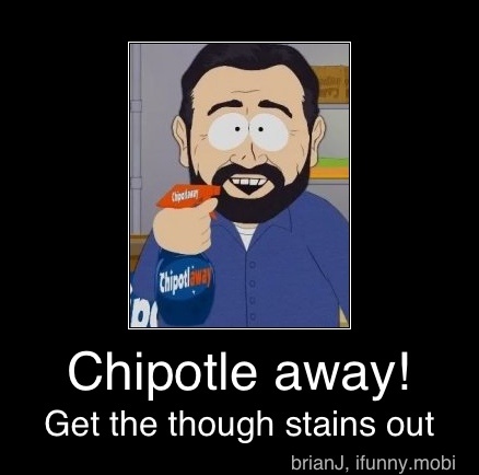 Chipotle away!
Get the though stains out - Chipotle away!
Get the though stains out