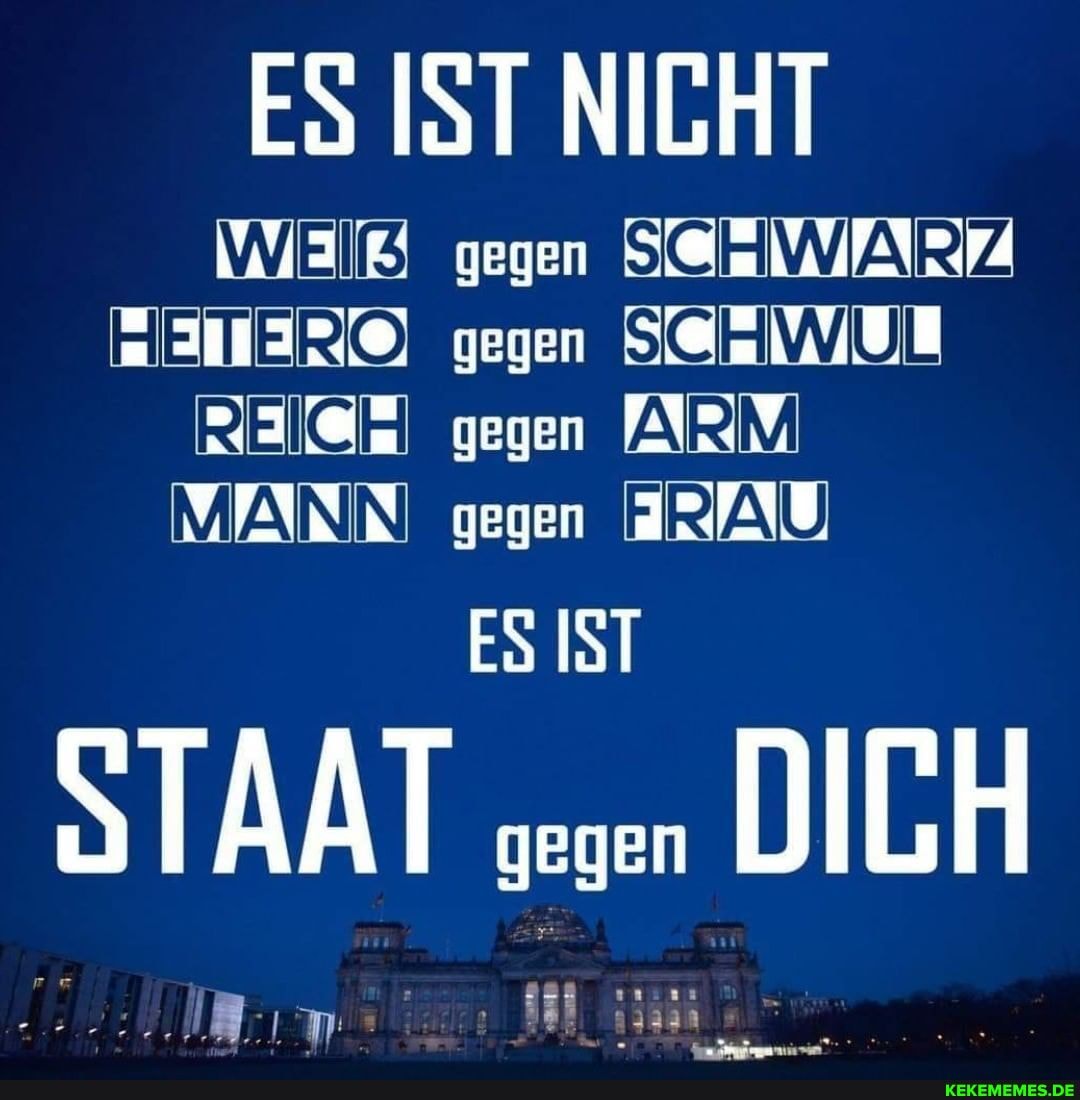 ES IST NICHT
gegen
gegen gegen M, gegen
ES IST
STAAT gegen DICH