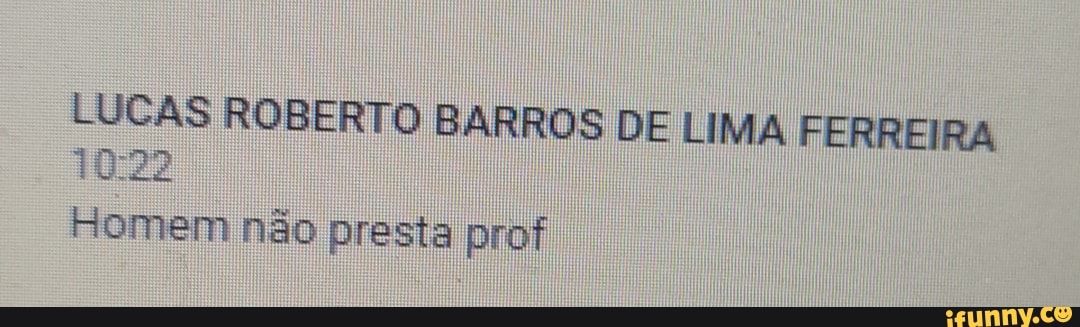 LUCAS ROBERTO BARROS DE LIMA FERREIRA
Homem não presta prof