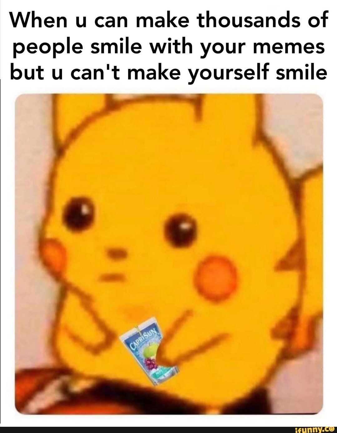 When u can
make thousands of
people smile with your memes
but u can't make yourself smile