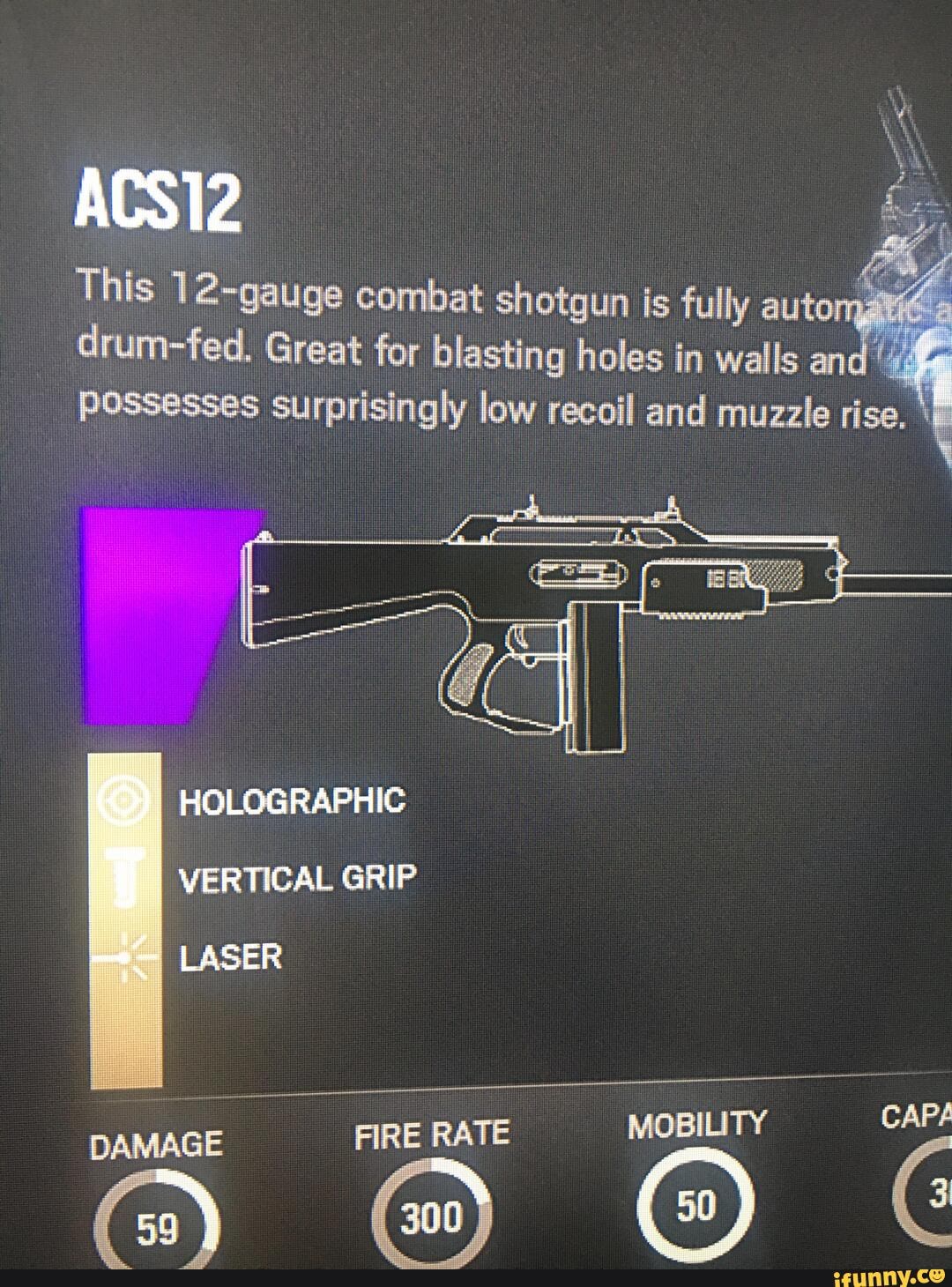 galige combat shotgun is fully autonaee drum-fed. Great for blasting holes in walls and
HOLOGRAPHIC VERTICAL GRIP
LASER