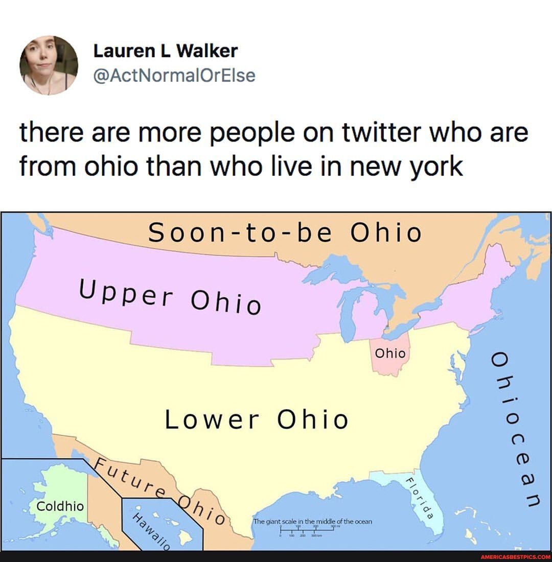 Lauren L Walker
@ActNormalOrElse there are more people on twitter who are from ohio than who live in new york
Soon-to-be Ohio
Upper Ohio
Ohio
Lower Ohio
Fe
Coldhio
'The gant scale in they of the