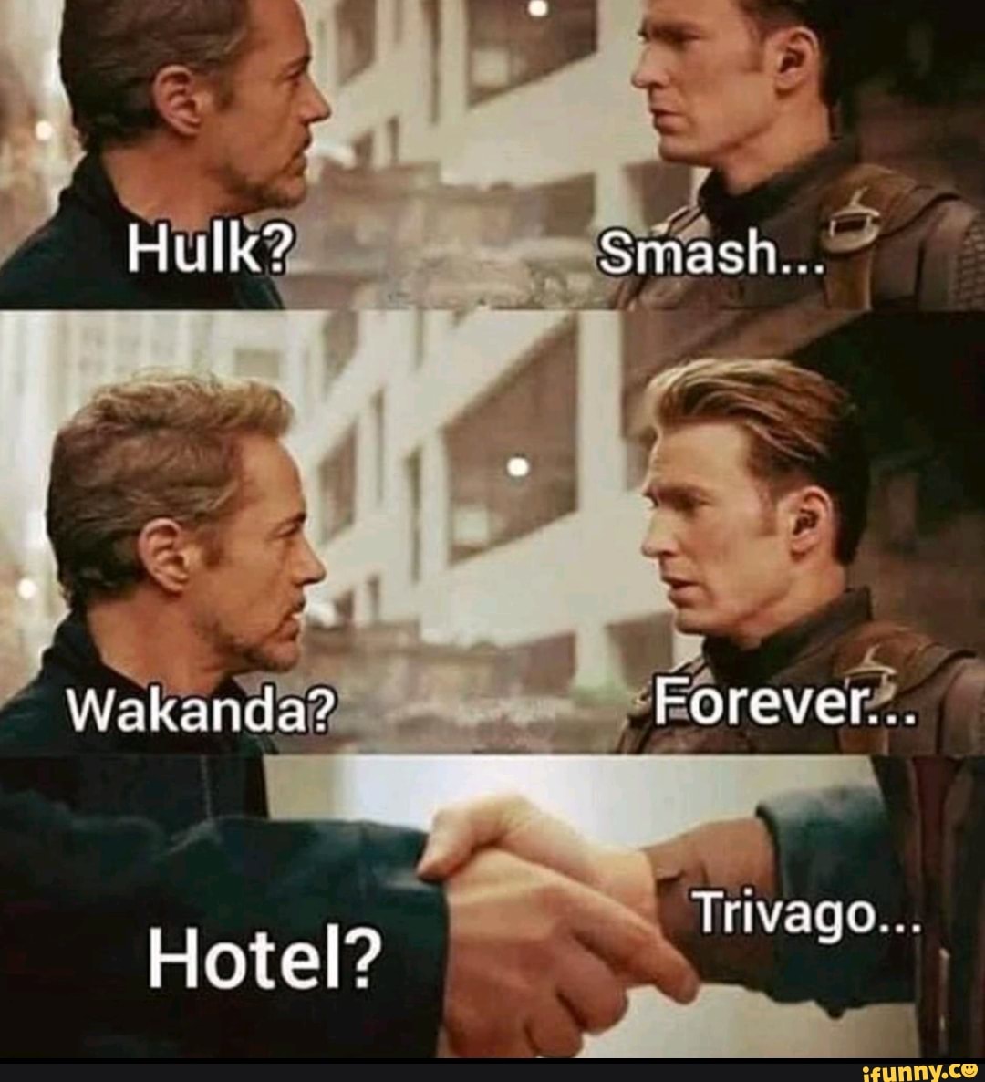Hulk? Sinash...
Wakanda? rorever...
Trivago...
Hotel?