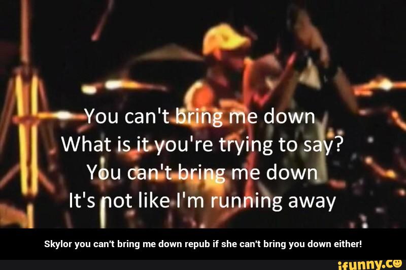 down repuh if she can't bring down either! Skylor can't bring - Skylor you can't bring me down repub if she can't bring you down either!
