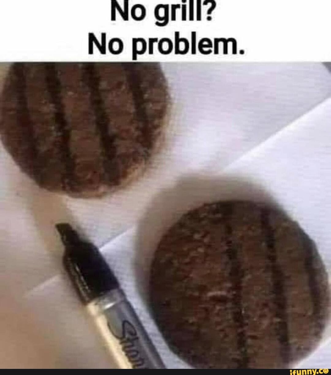 NO grill:
No problem.